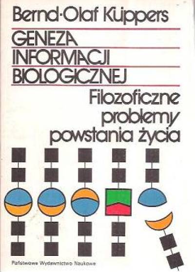 Bernd-Olof Kuppers - Geneza informacji biologicznej. Filozoficzne problemy powstania życia