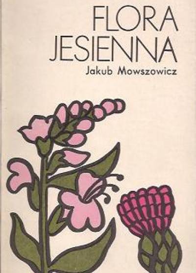 Jakub Mowszowicz - Flora jesienna. Przewodnik do oznaczania dziko rosnących pospolitych roślin zielnych