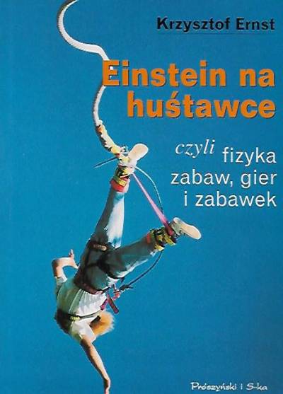 Krzysztof Ernst - Einstein na huśtawce czyli fizyka zabaw, gier i zabawek