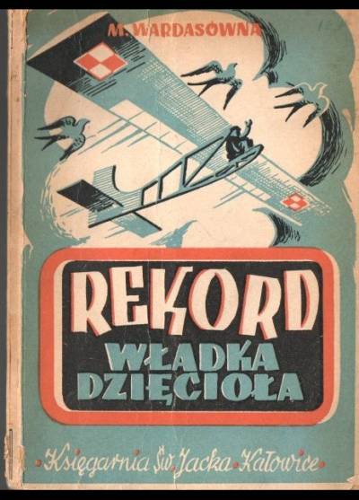 Maria Wardasówna - Rekord Władka Dzięcioła. Powieść lotnicza dla młodzieży  (1947)