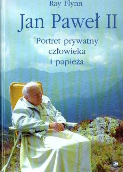 Ray Flynn - Jan Paweł II. Portret prywatny człowieka i papieża