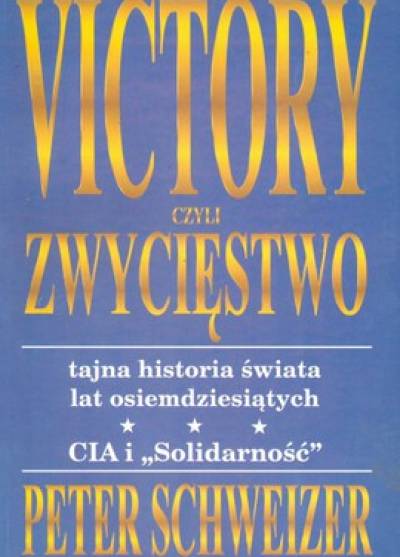 Peter Schweizer - Victory czyli Zwycięstwo. Tajna historia świata lat osiemdziesiątych. CIA i Solidarność