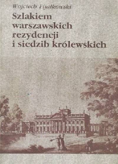Wojciech Fijałkowski - Szlakiem warszawskich rezydencji i siedzib królewskich