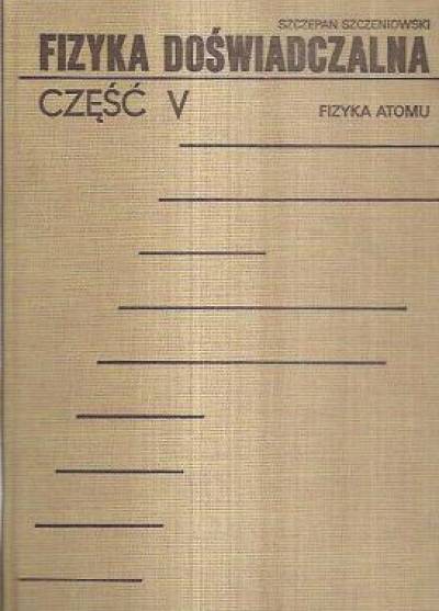 Szczepan Szczeniowski - Fizyka doświadczalna. Tom V. Fizyka atomu
