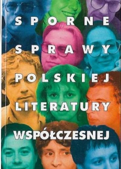 red. Brodzka, Burska - Sporne sprawy polskiej literatury współczesnej