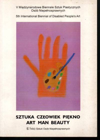 Sztuka - człowiek - piękno. V międzynarodowe biennale sztuk plastycznych osób niepełnosprawnych