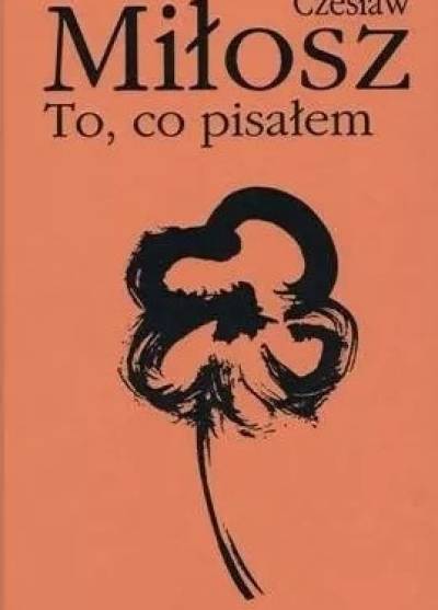 Czesław Miłosz - To, co pisałem. Wiersze