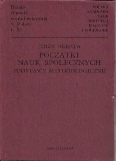 Jerzy Rebeta - Dzieje filozofii średniowiecznej w Polsce tom XI. Początki nauk społecznych. Podstawy metodologiczne