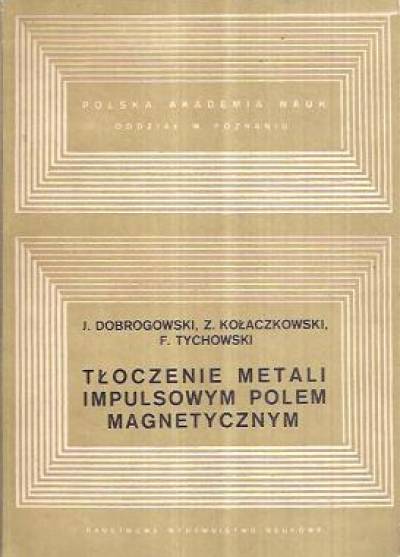 Dobrogowski, Kołaczkowski, Tychowski - Tłoczenie metali impulsowym polem magnetycznym