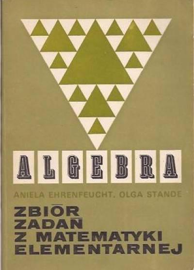 A.Ehrenfeucht, O.Stande - Zbiór zadań z matematyki elementarnej. Algebra