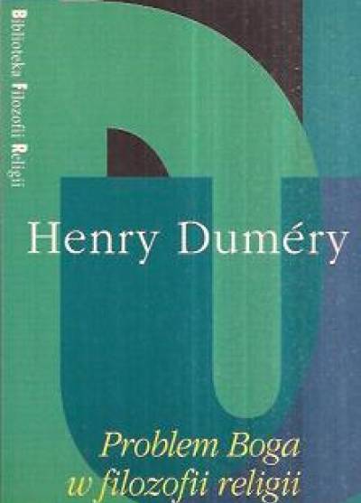 Henry Dumery - Problem Boga w filozofii religii. Krytyczny rozbiór kategorii Absolutu i schematu transcendencji