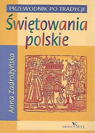 Anna Zadrożyńska - Świętowania polskie. Przewodnik po tradycji