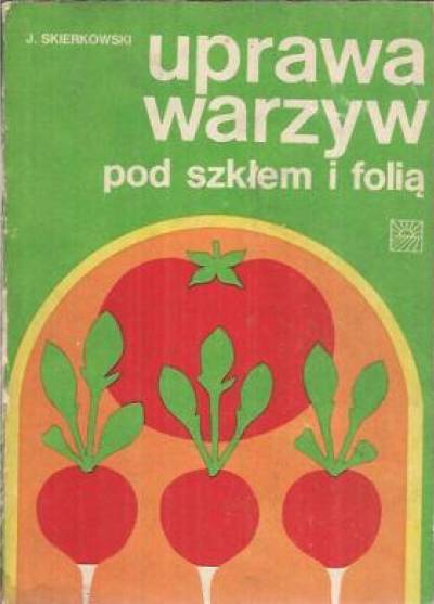 Jerzy Skierkowski - Uprawa warzyw pod szkłem i folią