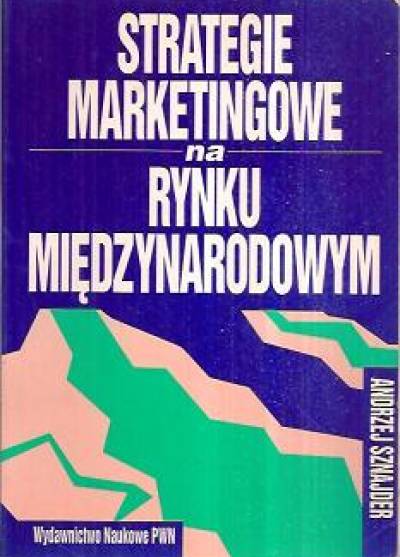 Andrzej Sznajder - Strategie marketingowe na rynku międzynarodowym