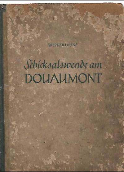Schicksalswende am Douaumont. Ein Buch von soldatischem Heldentum. Den Verdunkampfern von 1916 und 1940