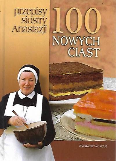 Anastazja Pustelnik - 100 nowych ciast. Przepisy siostry Anastazji