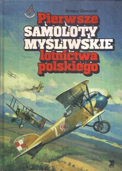 Tomasz Goworek - Pierwsze samoloty myśliwskie lotnictwa polskiego