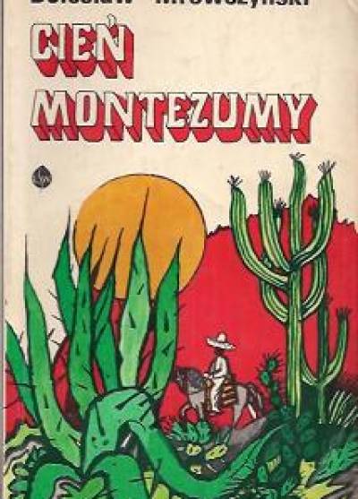 Bolesław Mrówczyński - Cień Montezumy. Opowieść o Indianinie tułaczu i pułkowniku Luisie de Tulancingo, polskim powstańcu