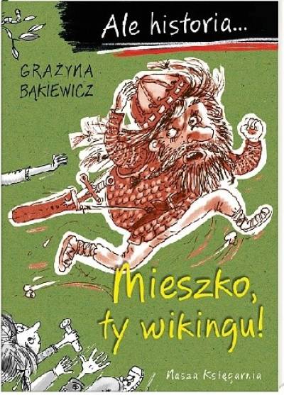 Grażyna Bąkiewicz - Mieszko, ty wikingu!  (Ale historia...)