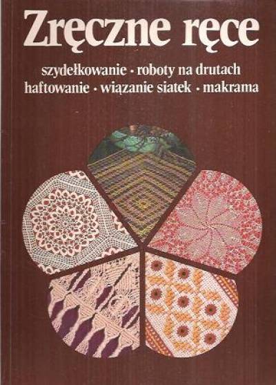 zbior. - Zręczne ręce. Szydełkowanie - roboty na drutach - haftowanie - wiązanie siatek - makrama