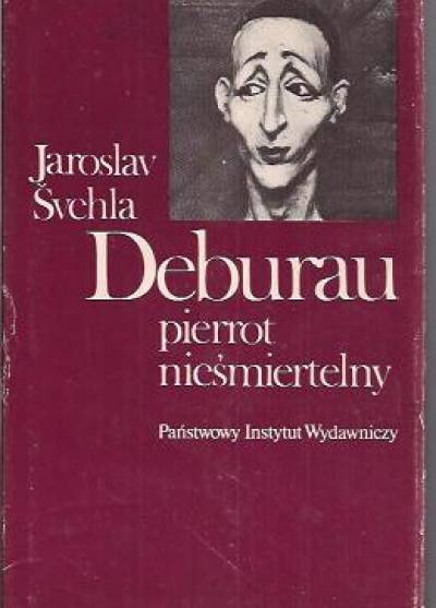 Jaroslav Svehla - Deburau. Pierrot nieśmiertelny