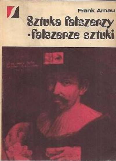Frank Arnau - Sztuka fałszerzy - fałszerze sztuki. Trzydzieści wieków antykwarskich mistyfikacji