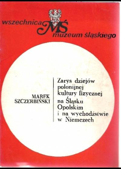 Marek Szczerbiński - Zarys dziejów polonijnej kultury fizycznej na Śląsku Opolskim i na wychodźstwie w Niemczech
