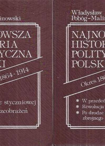 Władysław Pobóg-Malinowski - Najnowsza historia polityczna Polski. Okres 1864-1914 (t.I-II)