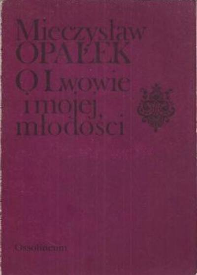 Mieczysław Opałek - O Lwowie i mojej młodości. Kartki z pamiętnika 1881-1901