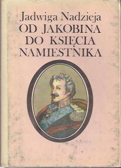 Jadwiga Nadzieja - Józef Zajączek: Od jakobina do księcia namiestnika