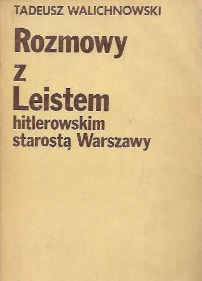 Tadeusz Walichnowski - Rozmowy z Leistem, hitlerowskim starostą Warszawy