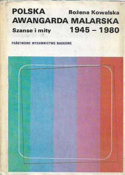 Bożena Kowalska - Polska awangarda malarska 1945-1980. Szanse i mity