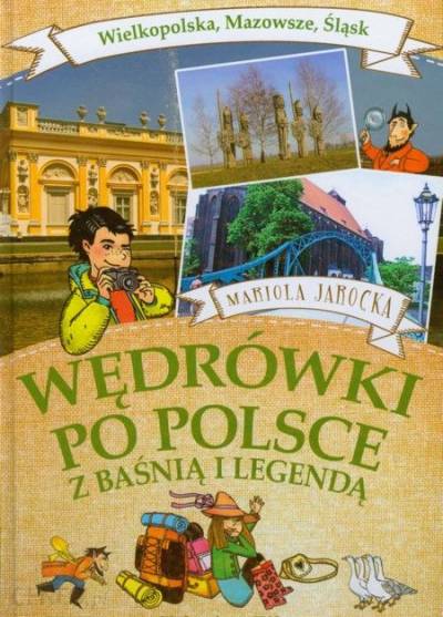 Mariola Jarocka - Wędrówki po Polsce z baśnią i legendą: Wielkopolska, Mazowsze, Śląsk
