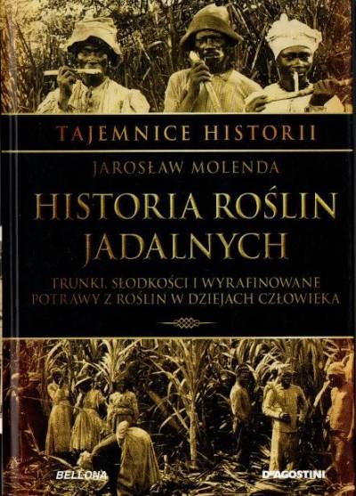 Jarosław Molenda - Historia roślin jadalnych. Trunki, słodkości i wyrafinowane potrawy z roślin w dziejach człowieka