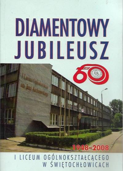 Diamentowy jubileusz I Liceum Ogólnokształcącego w Świętochłowicach 1948-2009
