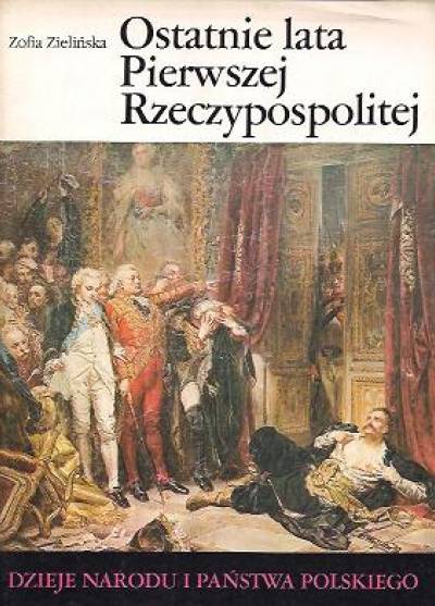 Zofia Zielińska - Ostatnie lata Pierwszej Rzeczypospolitej (DZieje narodu i państwa polskiego III-41)