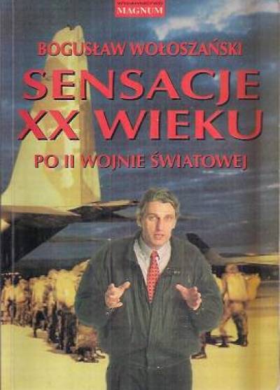 Bogusław Wołoszański - Sensacje XX wieku: po II wojnie światowej