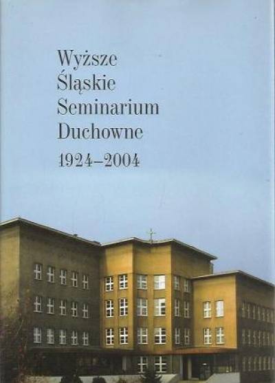 zbior. pod red. J. Krzyżanowskiego - Wyższe Śląskie Seminarium Duchowne 1924-2004