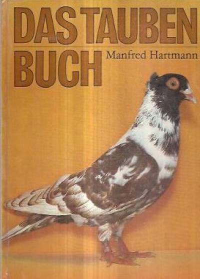 Manfred Hartmann - Das Taubenbuch. Anleitung fur die Haltung und Zucht von Tauben