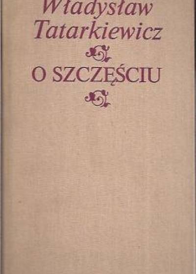 Władysław Tatarkiewicz - O szczęściu