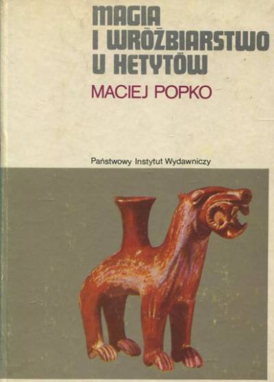 Maciej Popko - Magia i wróżbiarstwo u Hetytów