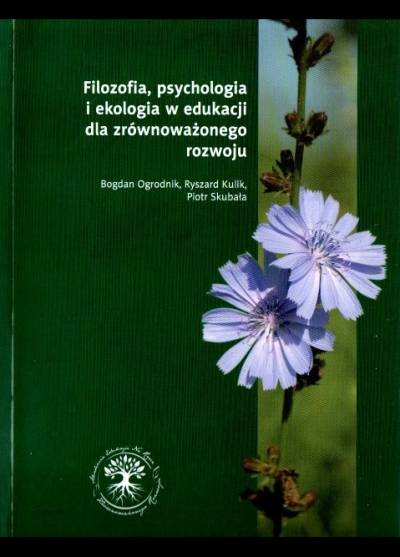 Ogrodnik, Kulik, Skubała - Filozofia, psychologia i ekologia w edukacji dla zrównoważonego rozwoju