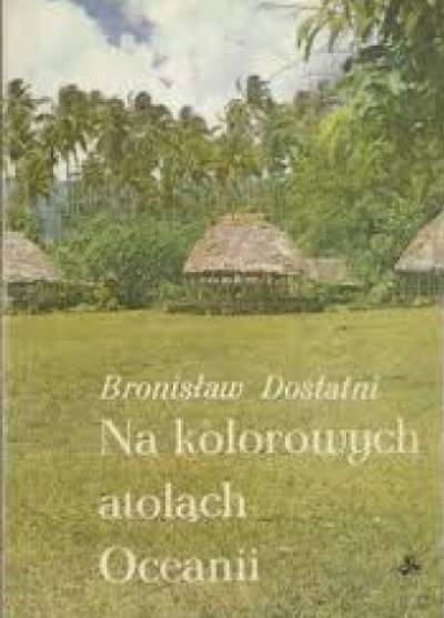 Bronisław Dostatni - Na kolorowych atolach Oceanii