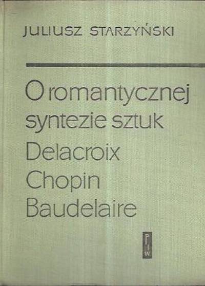 Juliusz Starzyński - O romantycznej syntezie sztuk. Delacroix, Chopin, Baudelaire