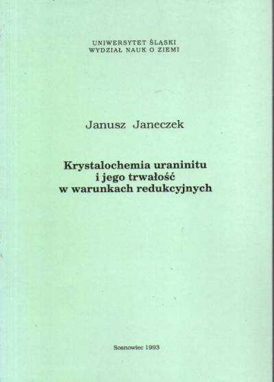 Janusz Janeczek - Krystalochemia uranitu i jego trwałość w warunkach redukcyjnych
