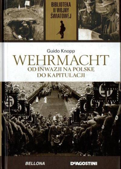 Guido Knopp - Wehrmacht od inwazji na Polskę do kapitulacji