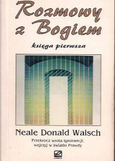 Neale Donald Walsch - Rozmowy z Bogiem. Księga pierwsza