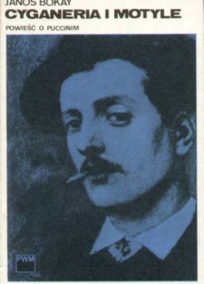 Janos Bokay - Cyganeria i motyle. Powieść o Puccinim
