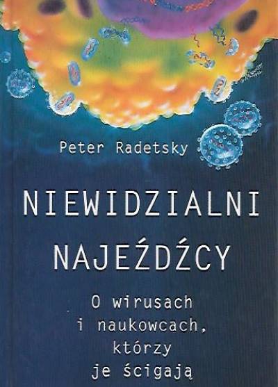 Peter Radetsky - Niewidzialni najeźdźcy. O wirusach i naukowcach, którzy je ścigają