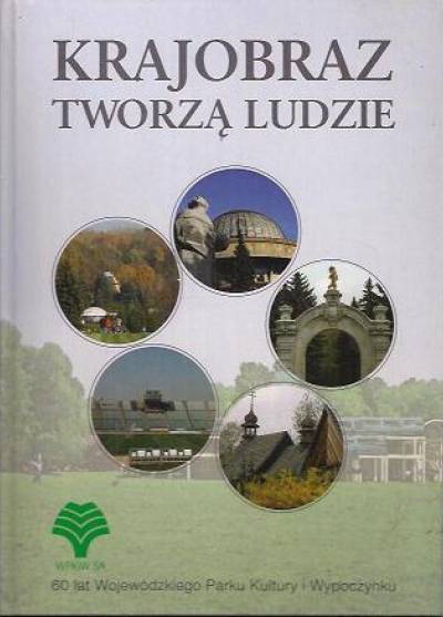 album - Krajobraz tworzą ludzie. 60 lat Wojewódzkiego Parku Kultury i Wypoczynku